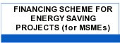 FINANCING SCHEME FOR ENERGY SAVING PROJECTS(for MSMEs)